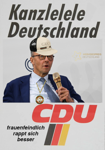 Ein bearbeitetes altes Wahlplakat der CDU. Slogan: Kanzlelele Deutschland, darunter Friedrich Merz mit billig editierter Gucci-Kappe, Goldkette und goldenem Mikrofon. Unten am Plakat steht: Frauenfeindlich rappt sich besser - CDU