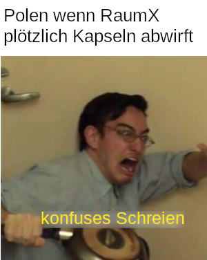 Polen wenn RaumX plötzlich Kapseln abwirft; konfuses Schreien