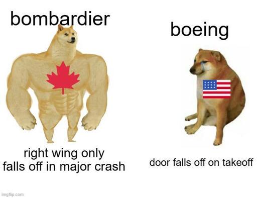 canadian Bombardier jacked doge: right wing only falls off in major crash. 
whimpering Boeing doge: door falls off on takeoff