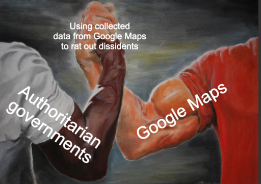 Hand Shake meme "Authoritarian governments" "Using collected data from Google Maps to rat out dissidents" "Google Maps"