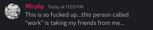 Mirphy on Discord: "This is so fucked up… this person called 'work' is taking my friends from me…"